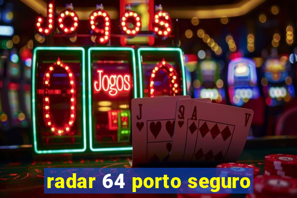 radar 64 porto seguro